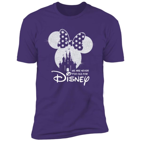 We Are Never Too Old For Disney Shirt