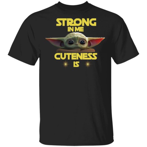 Baby Yoda Strong In Me Cuteness Is Shirt