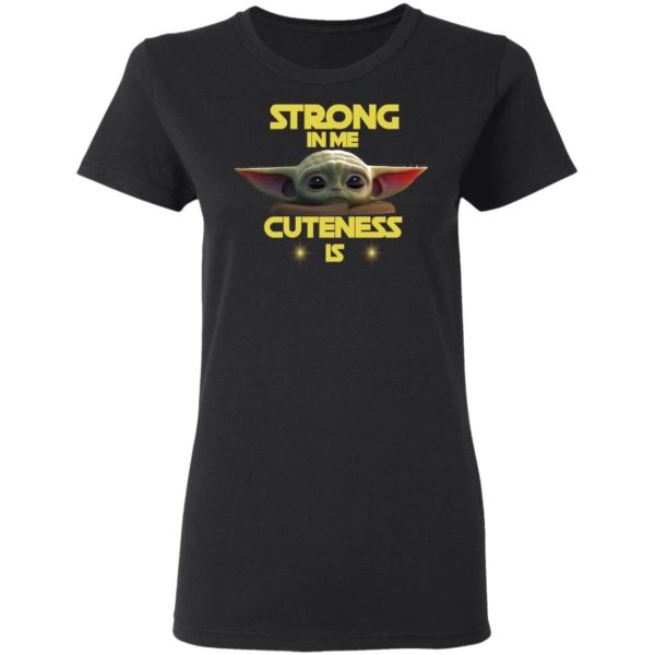 Baby Yoda Strong In Me Cuteness Is Shirt