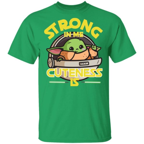 Baby Yoda The Mandalorian Strong In Me Cuteness Is Shirt