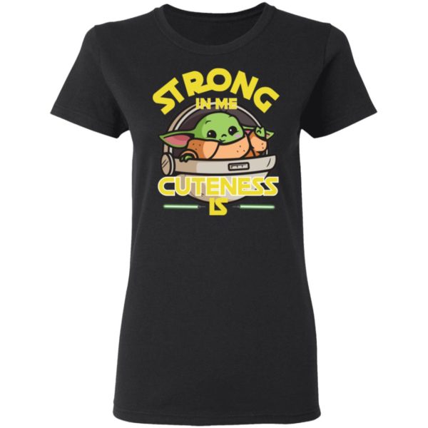 Baby Yoda The Mandalorian Strong In Me Cuteness Is Shirt