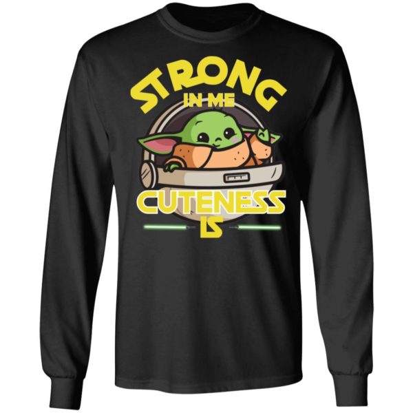 Baby Yoda The Mandalorian Strong In Me Cuteness Is Shirt