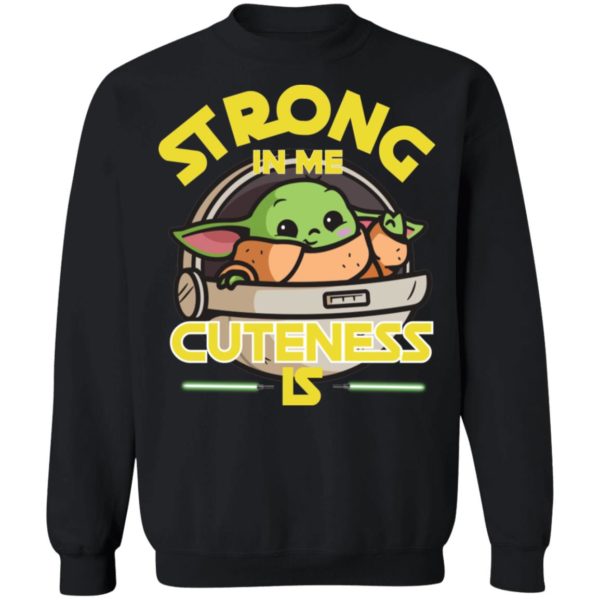 Baby Yoda The Mandalorian Strong In Me Cuteness Is Shirt