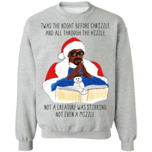 Twas the night before chrizzle and all though the hizzle Snoop Dogg christmas sweatshirt