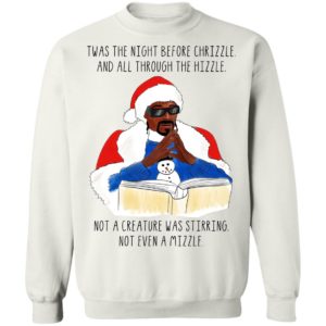 Twas the night before chrizzle and all though the hizzle Snoop Dogg christmas sweatshirt