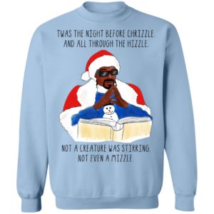 Twas the night before chrizzle and all though the hizzle Snoop Dogg christmas sweatshirt