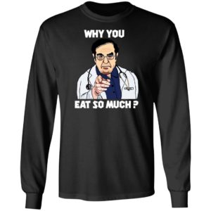 Dr. Nowzaradan Why You Eat So Much Shirt