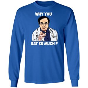 Dr. Nowzaradan Why You Eat So Much Shirt
