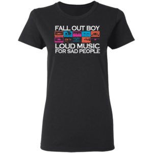Fall Out Boy Loud Music For Sad People Girls Shirt