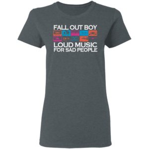 Fall Out Boy Loud Music For Sad People Girls Shirt