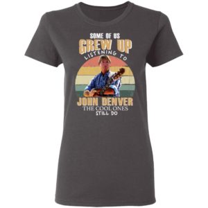 Some of us Grew Up Listening to John Denver Shirt