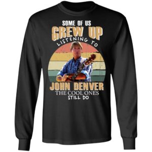 Some of us Grew Up Listening to John Denver Shirt