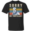 Sorry No Tortillas Blood In Blood Out Shirt