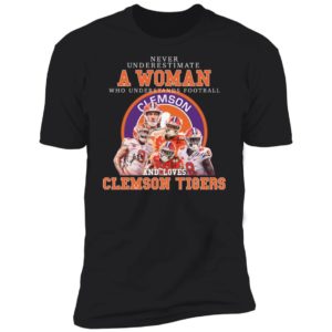 Never Underestimate A Woman Who Understands Football And Love Clemson Tigers Shirt