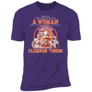 Never Underestimate A Woman Who Understands Football And Love Clemson Tigers Shirt