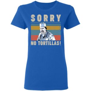 Sorry No Tortillas Blood In Blood Out Shirt