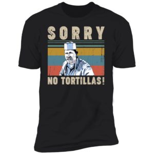 Sorry No Tortillas Blood In Blood Out Shirt
