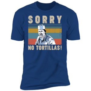 Sorry No Tortillas Blood In Blood Out Shirt