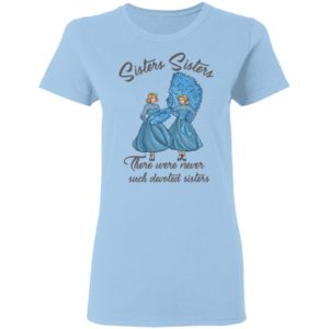 Sisters Sisters There Were Never Such Devoted Sisters Shirt
