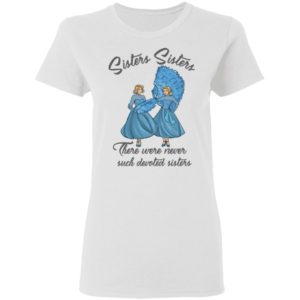 Sisters Sisters There Were Never Such Devoted Sisters Shirt