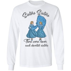 Sisters Sisters There Were Never Such Devoted Sisters Shirt