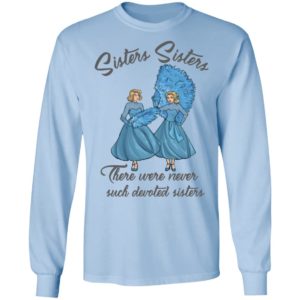 Sisters Sisters There Were Never Such Devoted Sisters Shirt