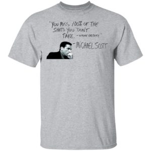 You Miss 100% of The Shots You Don't Take Michael Scott Shirt
