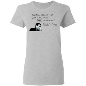You Miss 100% of The Shots You Don't Take Michael Scott Shirt
