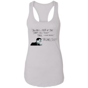 You Miss 100% of The Shots You Don't Take Michael Scott Shirt