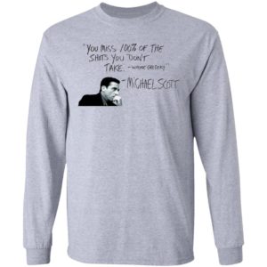 You Miss 100% of The Shots You Don't Take Michael Scott Shirt