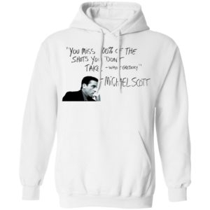 You Miss 100% of The Shots You Don't Take Michael Scott Shirt
