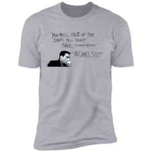 You Miss 100% of The Shots You Don't Take Michael Scott Shirt