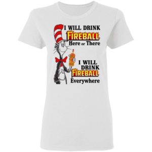 Dr Seuss I Will Drink Fireball Here or There & Drink Fireball Everywhere T Shirt image Dr Seuss I Will Drink Fireball Here or There & Drink Fireball Everywhere T Shirt