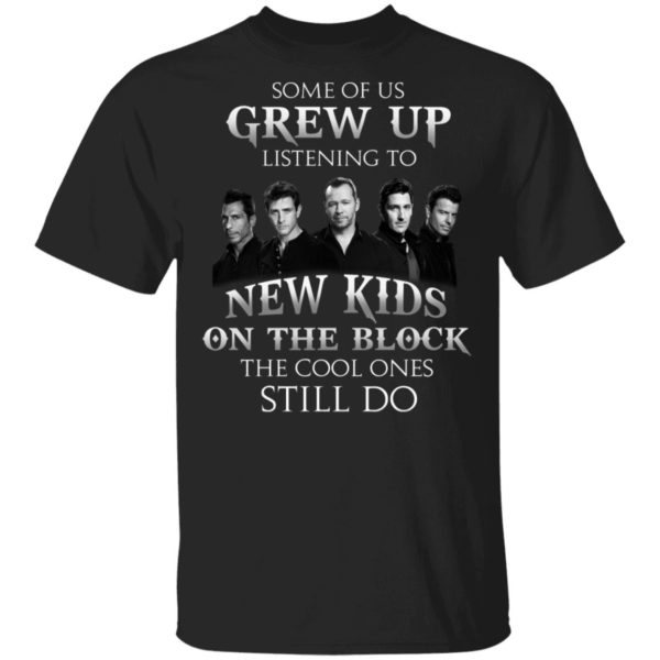 Some Of Us Grew Up Listening To New Kids On The Block T shirt