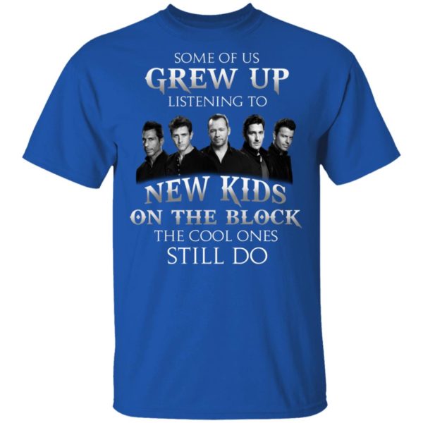 Some Of Us Grew Up Listening To New Kids On The Block T shirt