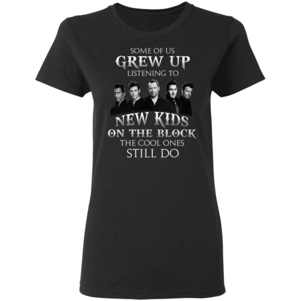 Some Of Us Grew Up Listening To New Kids On The Block T shirt