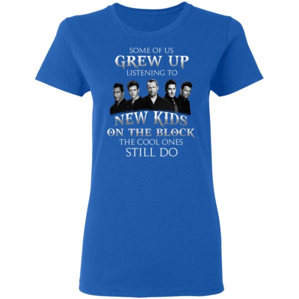 Some Of Us Grew Up Listening To New Kids On The Block T shirt