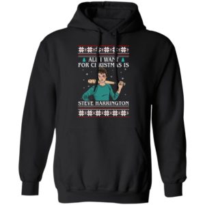 All I Want For Christmas Is Steve Harrington Ugly Christmas Sweatshirt