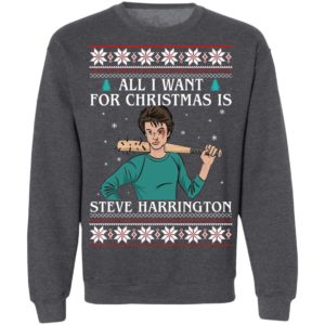 All I Want For Christmas Is Steve Harrington Ugly Christmas Sweatshirt