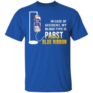 In Case Of Accident My Blood Type Is Pabst Blue Ribbon Shirt image In Case Of Accident My Blood Type Is Pabst Blue Ribbon Shirt
