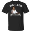 Don’t Mess With Me Tshirt – Nancy Pelosi – Donal Trump Shirt