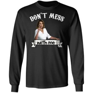 Don’t Mess With Me Tshirt – Nancy Pelosi – Donal Trump Shirt