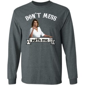 Don’t Mess With Me Tshirt – Nancy Pelosi – Donal Trump Shirt