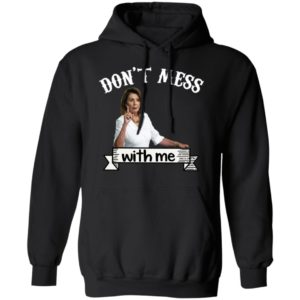 Don’t Mess With Me Tshirt – Nancy Pelosi – Donal Trump Shirt