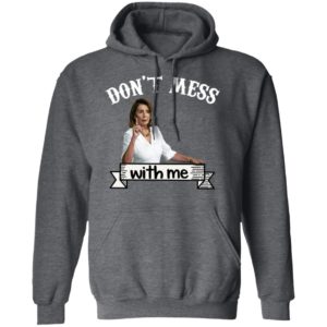Don’t Mess With Me Tshirt – Nancy Pelosi – Donal Trump Shirt