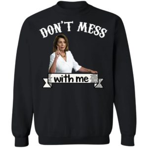 Don’t Mess With Me Tshirt – Nancy Pelosi – Donal Trump Shirt