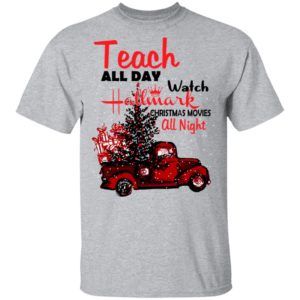 Teach All Day Watch Hallmark Christmas Movies All Night Shirts