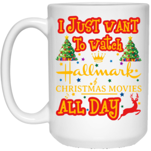 I Just Want To Watch Hallmark Christmas Movies All Day Coffee Mug image I Just Want To Watch Hallmark Christmas Movies All Day Coffee Mug