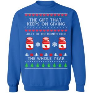 The Gift That Keeps On Giving Jelly Of The Month Club The Whole Year Christmas Sweatshirt