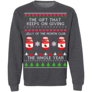The Gift That Keeps On Giving Jelly Of The Month Club The Whole Year Christmas Sweatshirt